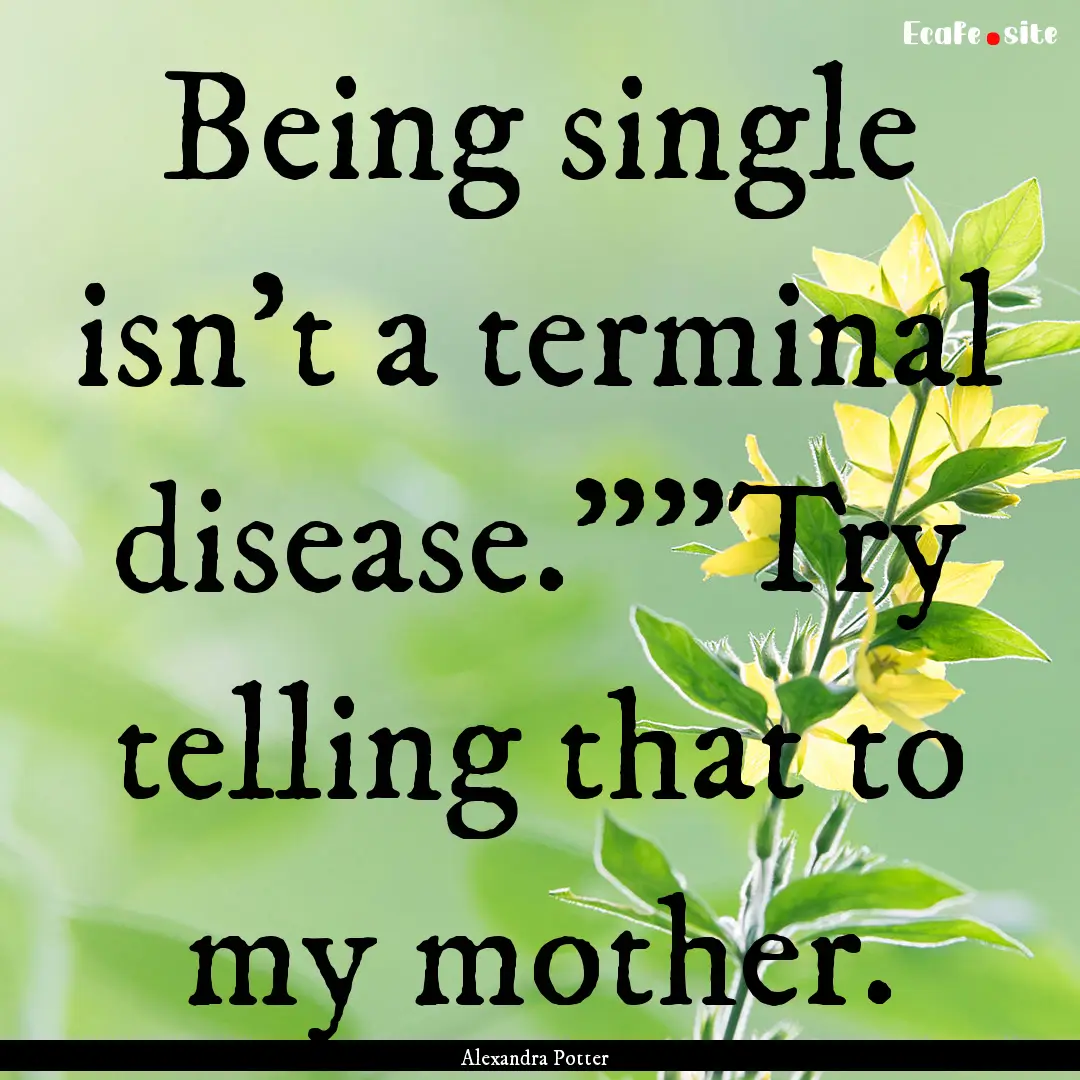 Being single isn't a terminal disease.