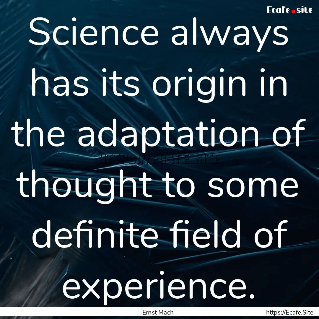 Science always has its origin in the adaptation.... : Quote by Ernst Mach