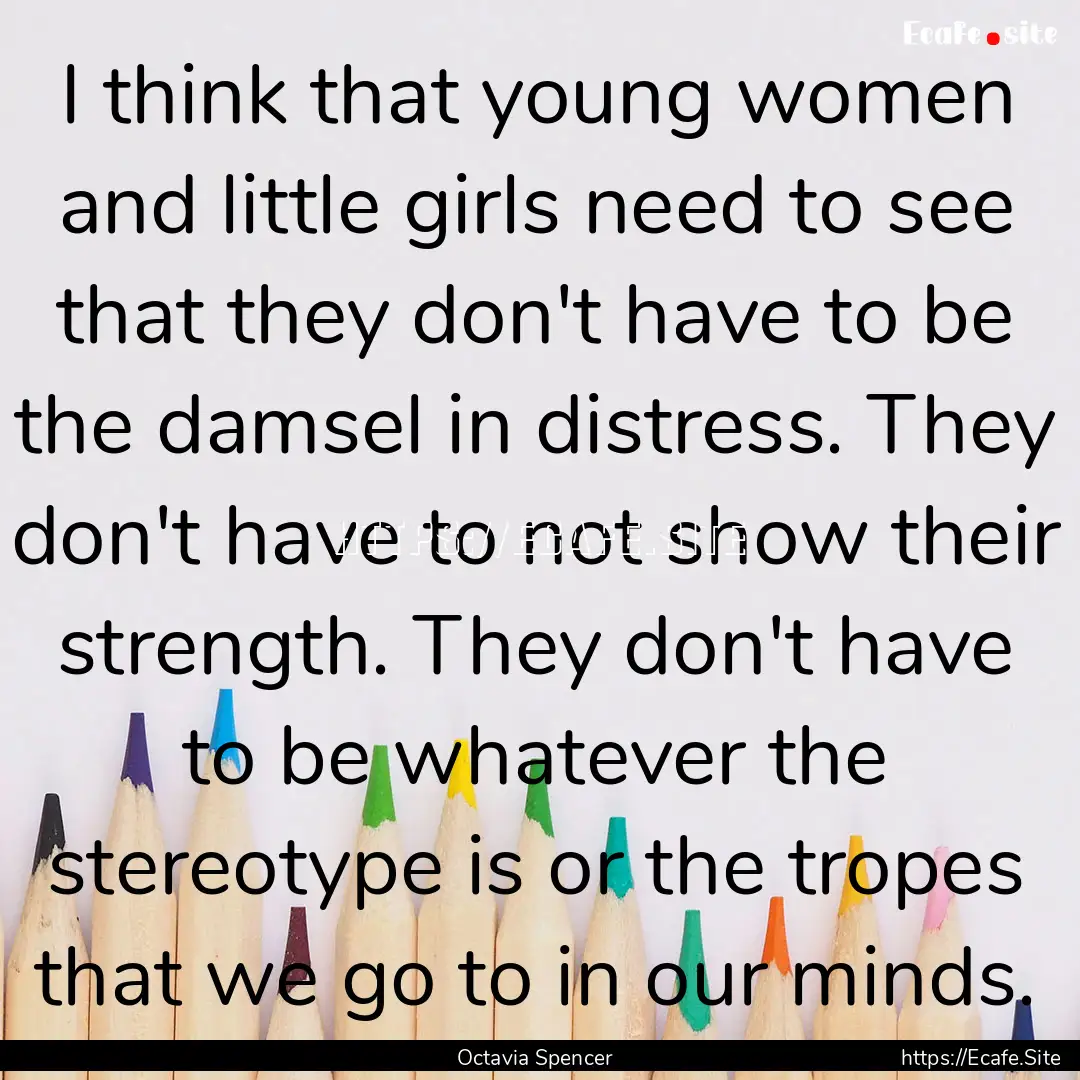 I think that young women and little girls.... : Quote by Octavia Spencer