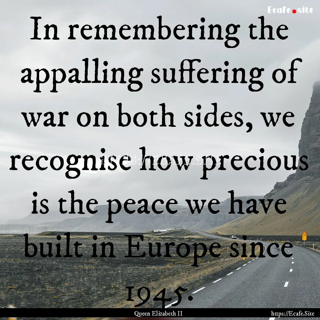 In remembering the appalling suffering of.... : Quote by Queen Elizabeth II