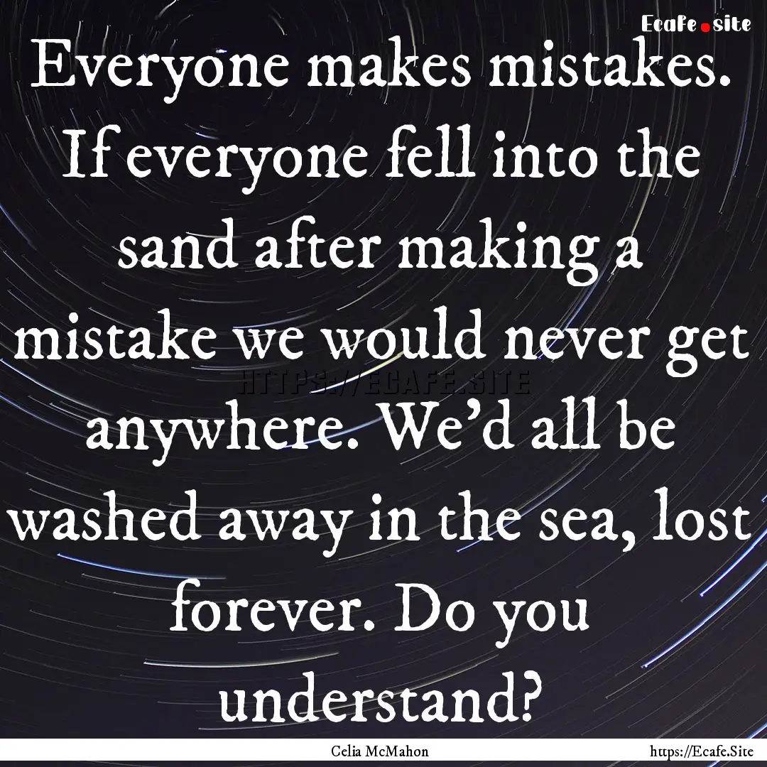 Everyone makes mistakes. If everyone fell.... : Quote by Celia McMahon