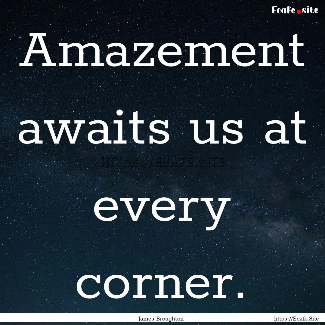 Amazement awaits us at every corner. : Quote by James Broughton