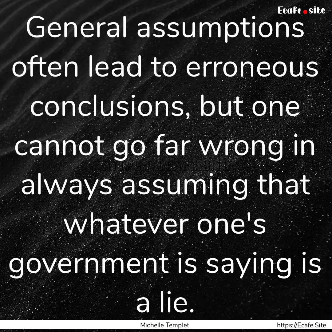 General assumptions often lead to erroneous.... : Quote by Michelle Templet