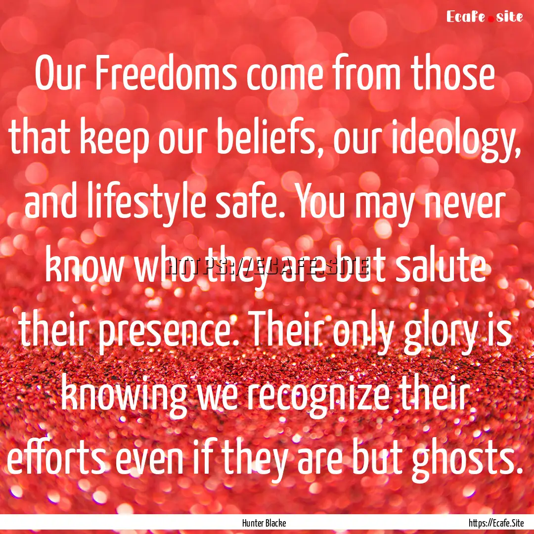 Our Freedoms come from those that keep our.... : Quote by Hunter Blacke