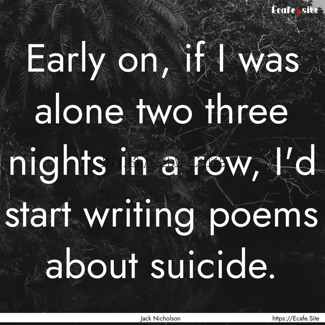 Early on, if I was alone two three nights.... : Quote by Jack Nicholson