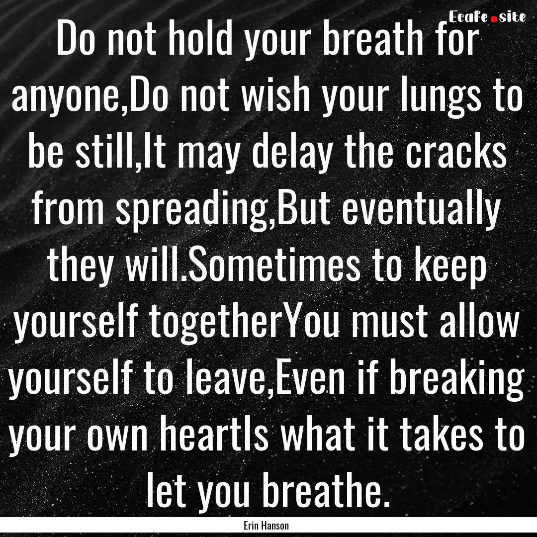 Do not hold your breath for anyone,Do not.... : Quote by Erin Hanson