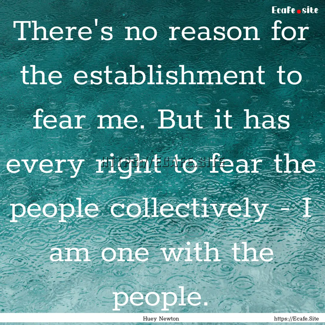 There's no reason for the establishment to.... : Quote by Huey Newton