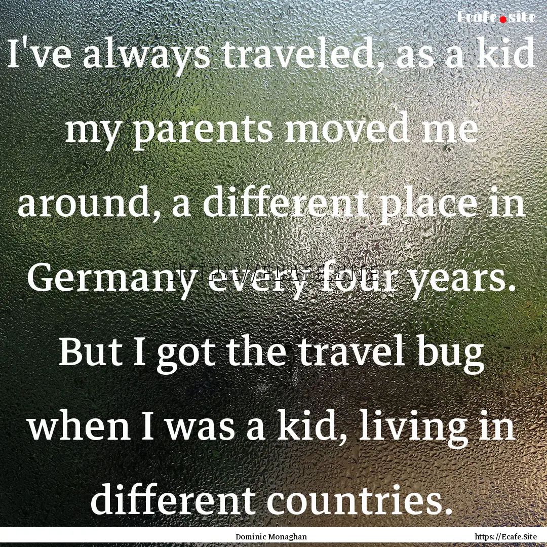 I've always traveled, as a kid my parents.... : Quote by Dominic Monaghan