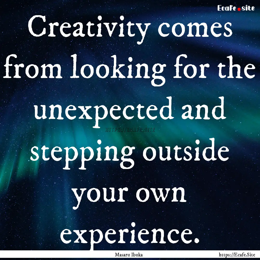 Creativity comes from looking for the unexpected.... : Quote by Masaru Ibuka