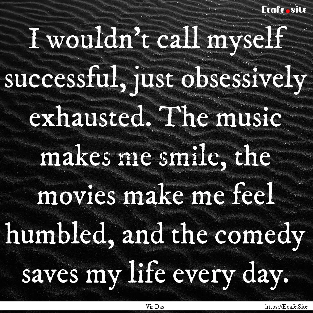 I wouldn't call myself successful, just obsessively.... : Quote by Vir Das