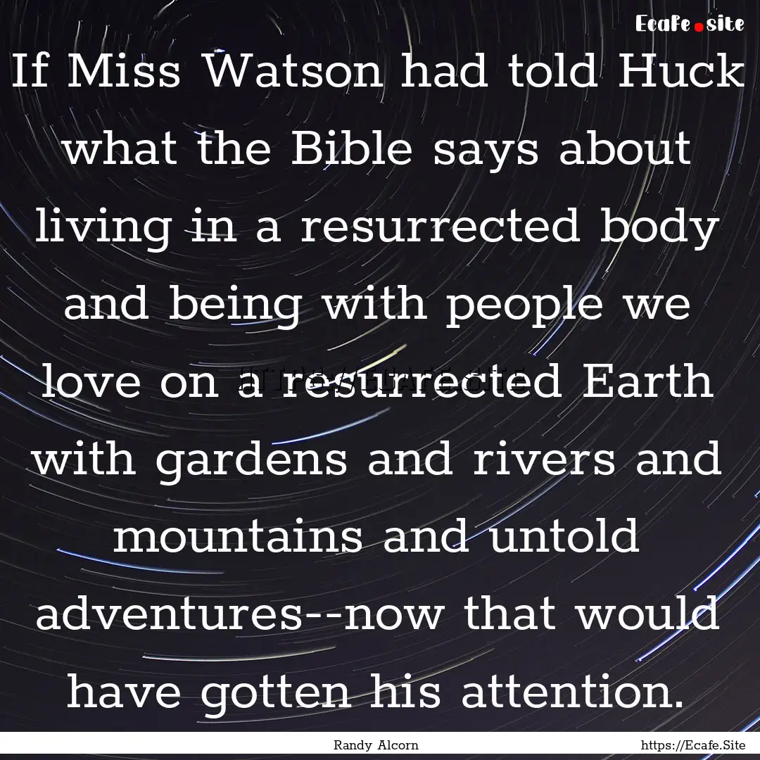 If Miss Watson had told Huck what the Bible.... : Quote by Randy Alcorn