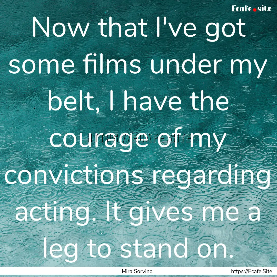 Now that I've got some films under my belt,.... : Quote by Mira Sorvino