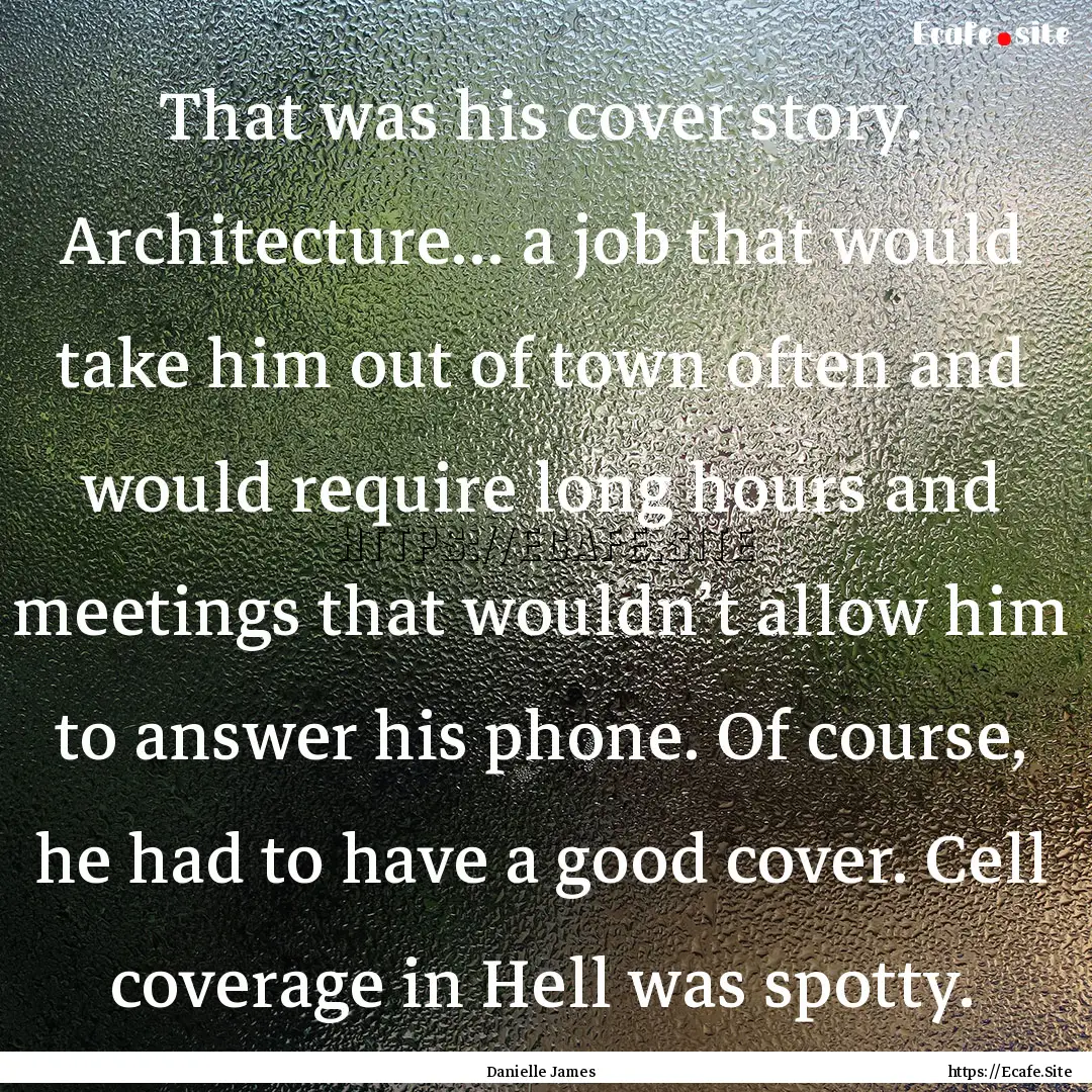 That was his cover story. Architecture….... : Quote by Danielle James