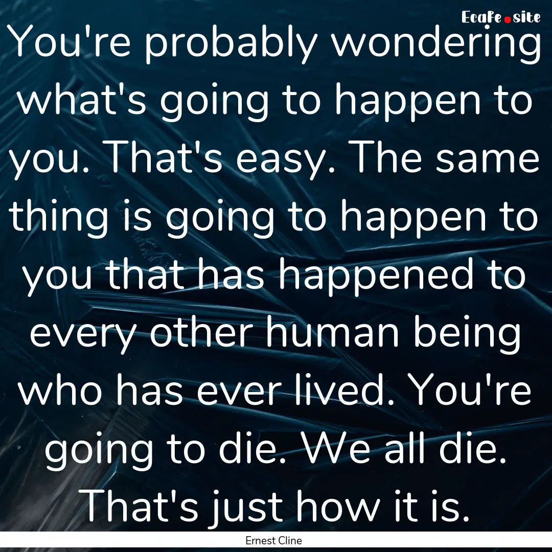 You're probably wondering what's going to.... : Quote by Ernest Cline