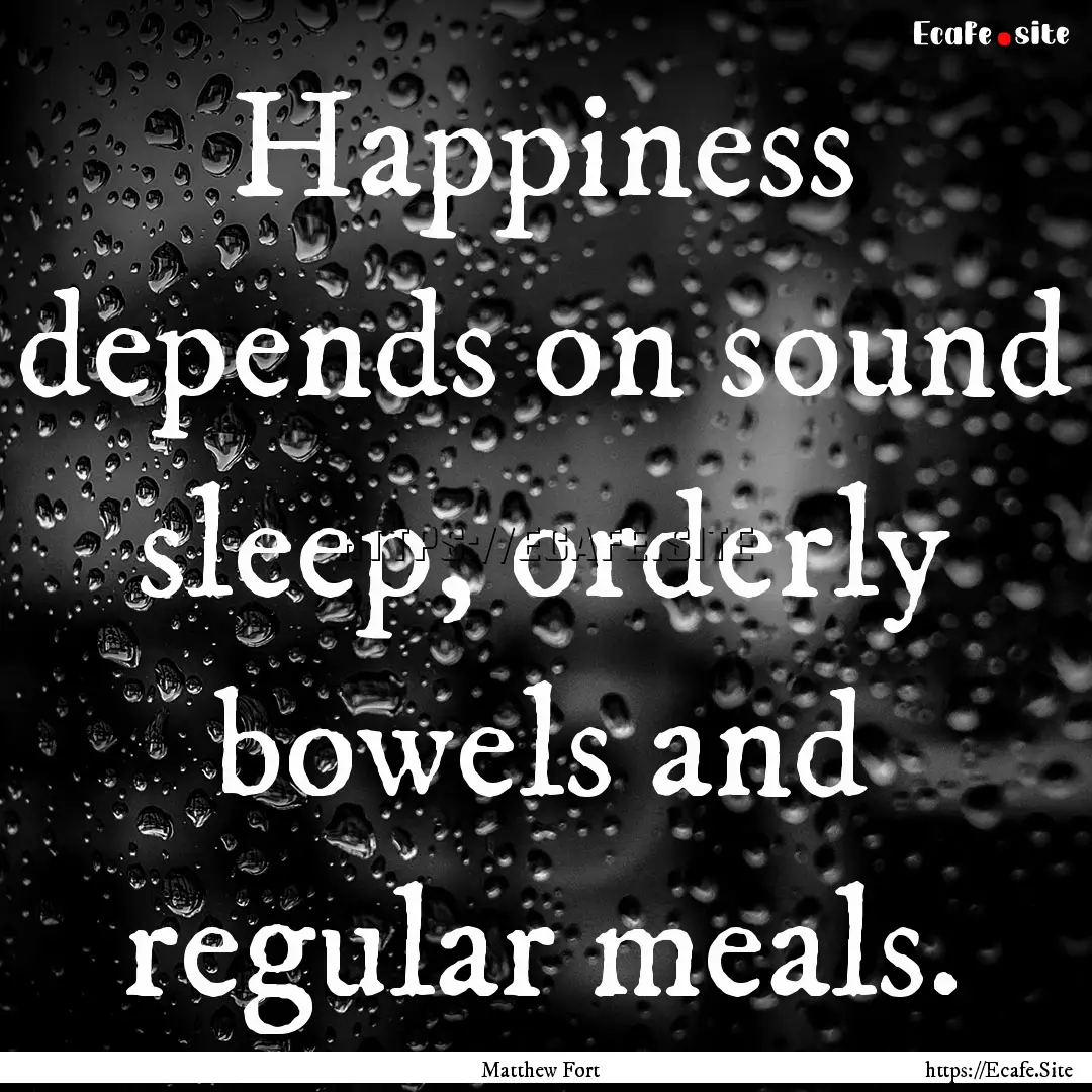 Happiness depends on sound sleep, orderly.... : Quote by Matthew Fort