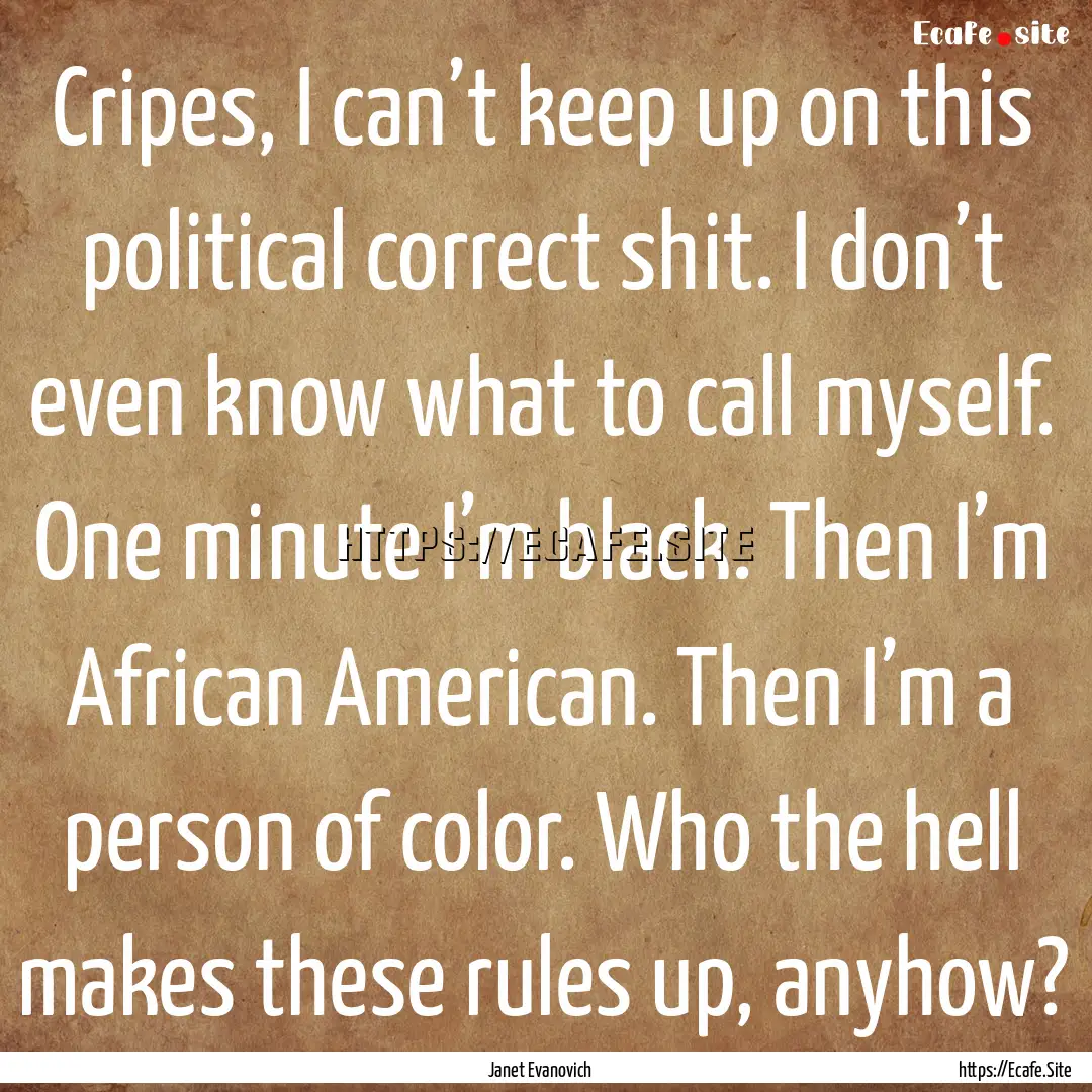 Cripes, I can’t keep up on this political.... : Quote by Janet Evanovich