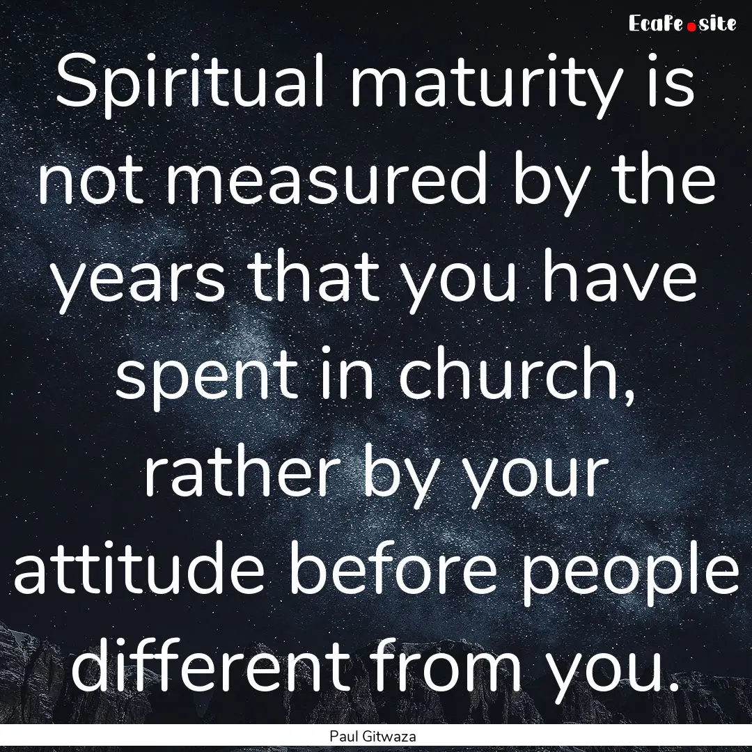 Spiritual maturity is not measured by the.... : Quote by Paul Gitwaza