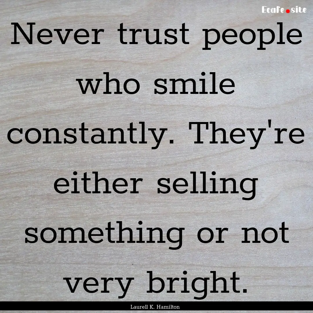 Never trust people who smile constantly..... : Quote by Laurell K. Hamilton