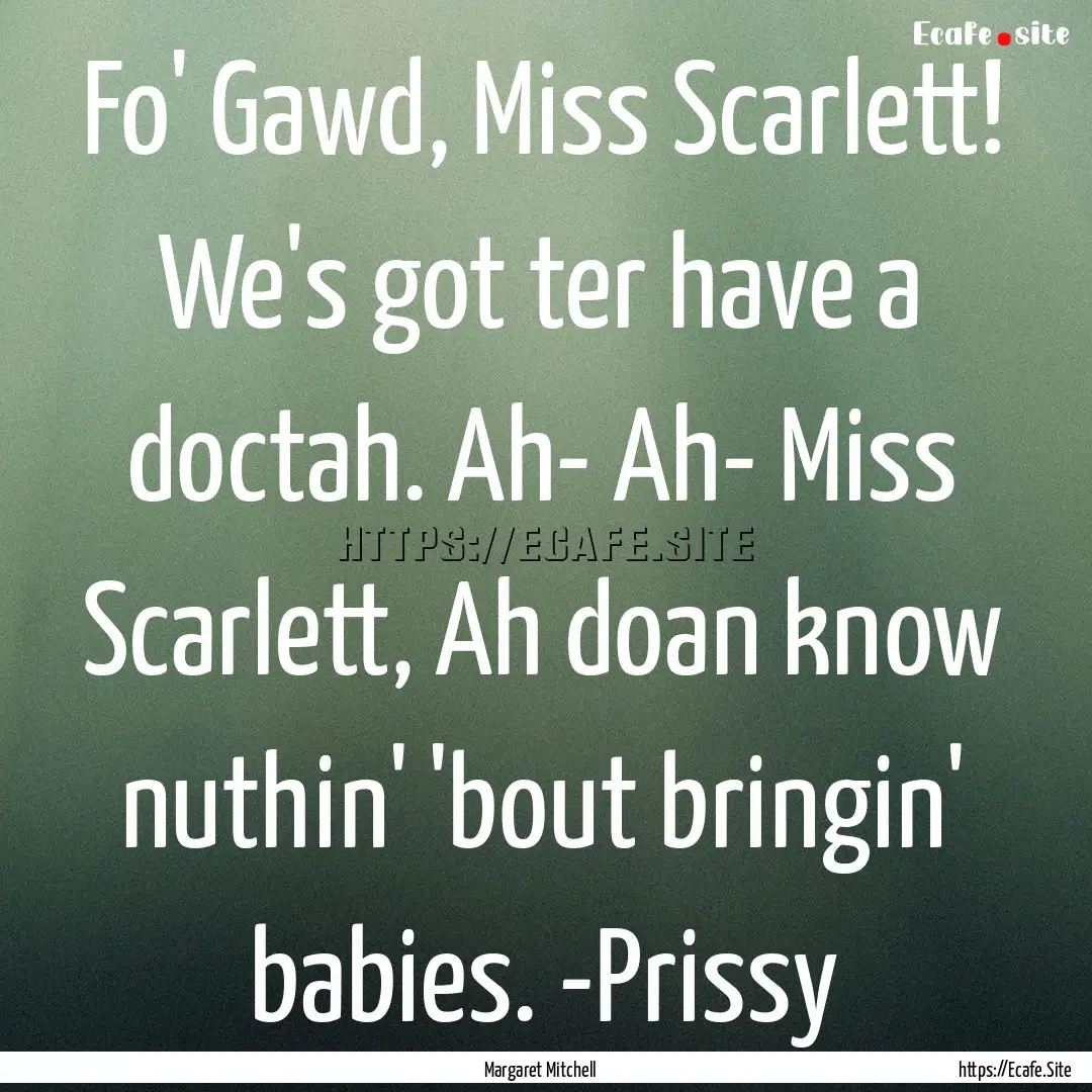 Fo' Gawd, Miss Scarlett! We's got ter have.... : Quote by Margaret Mitchell