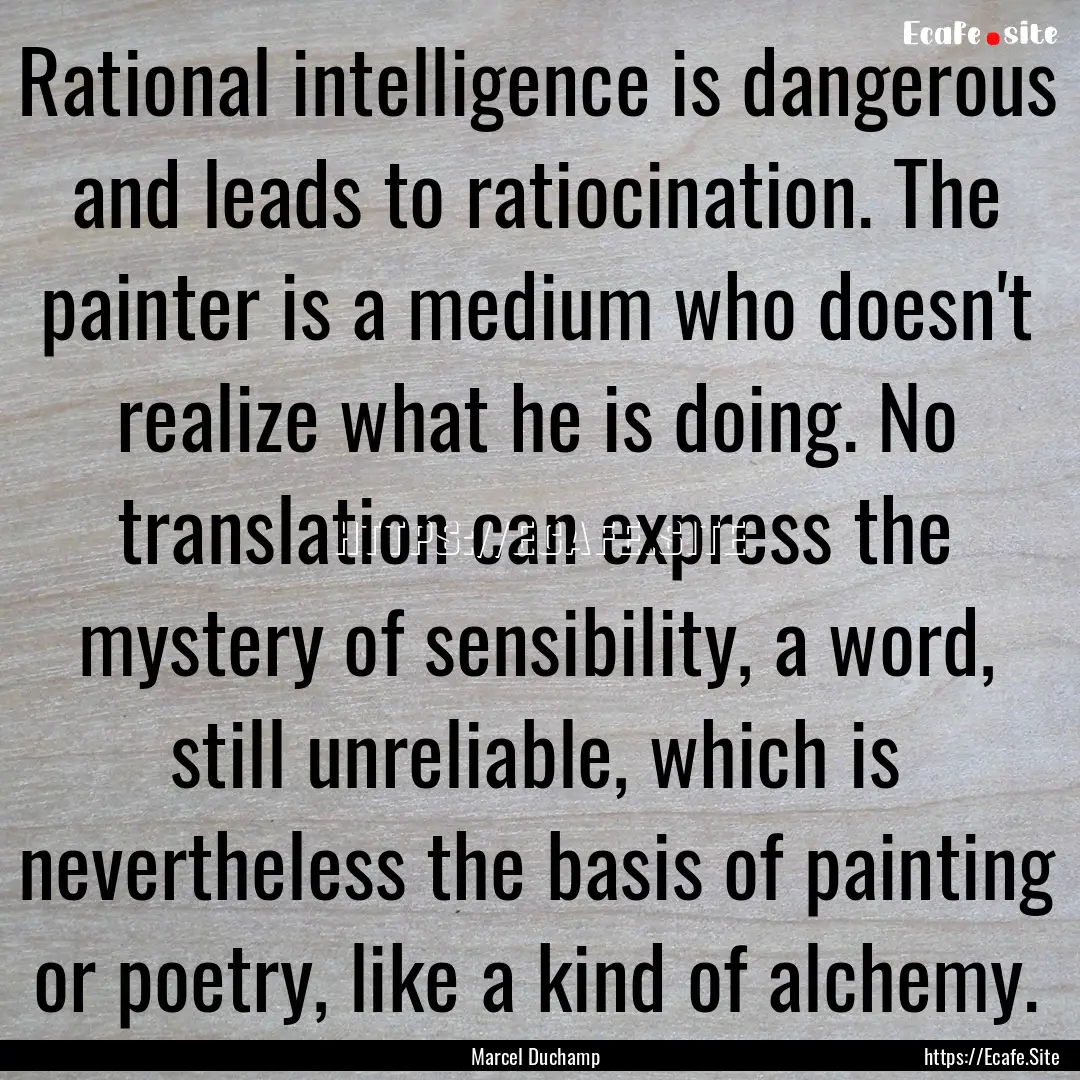 Rational intelligence is dangerous and leads.... : Quote by Marcel Duchamp