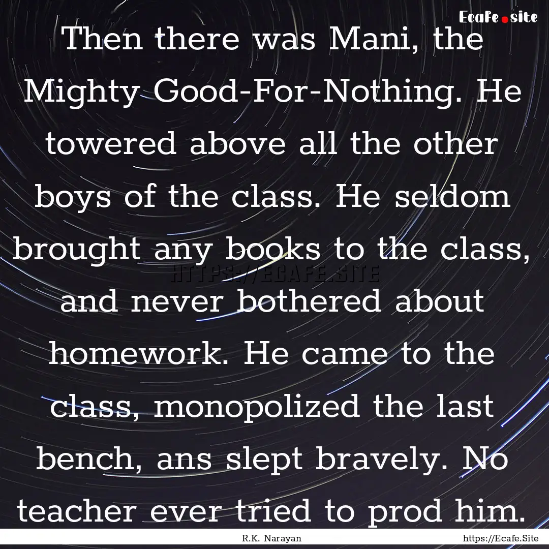 Then there was Mani, the Mighty Good-For-Nothing..... : Quote by R.K. Narayan