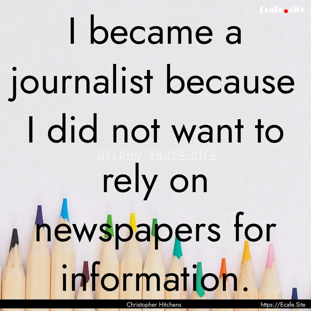 I became a journalist because I did not want.... : Quote by Christopher Hitchens