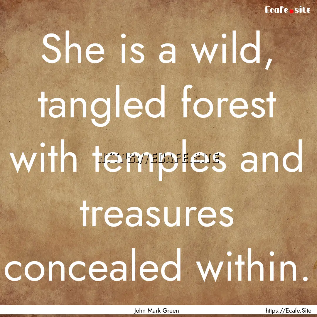 She is a wild, tangled forest with temples.... : Quote by John Mark Green