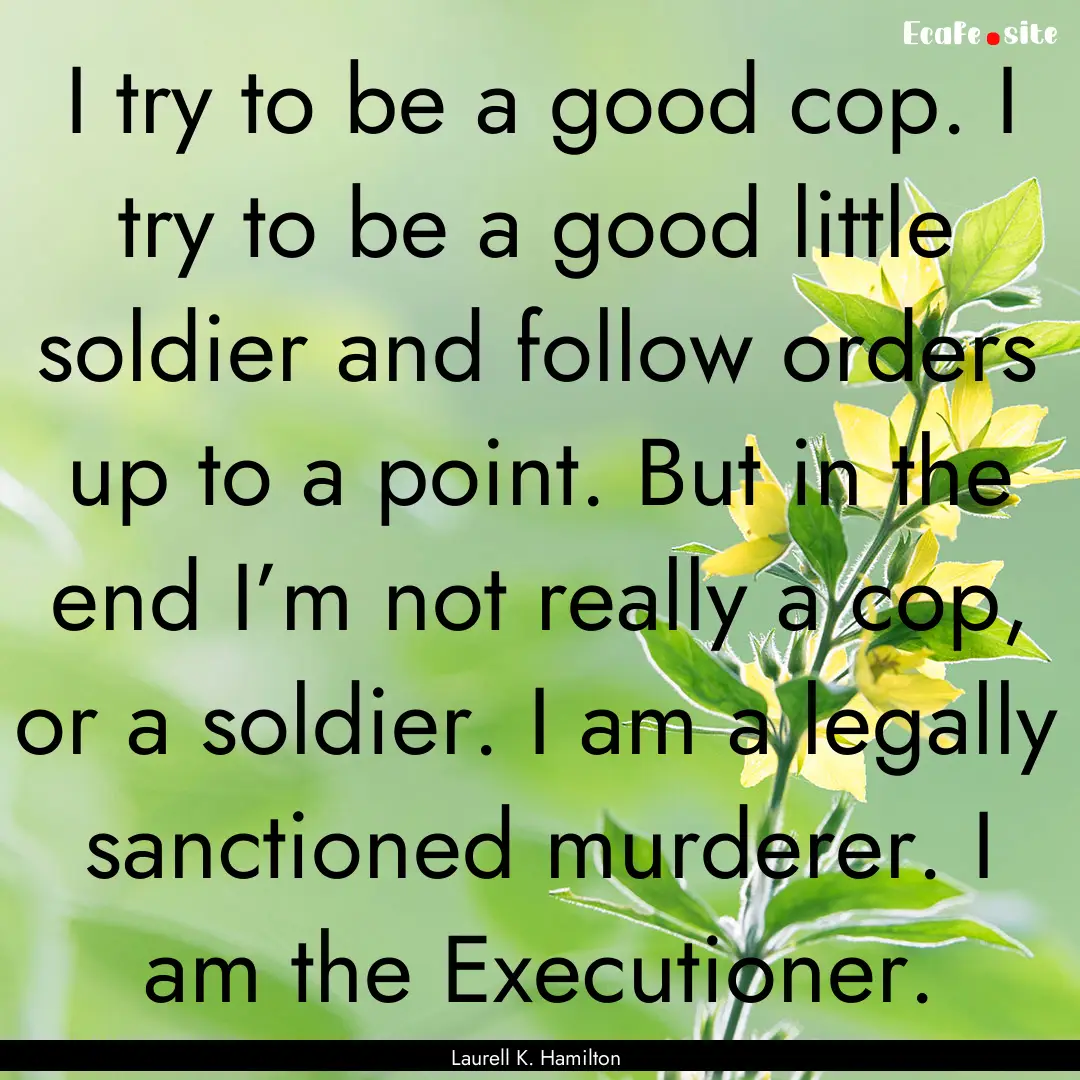 I try to be a good cop. I try to be a good.... : Quote by Laurell K. Hamilton