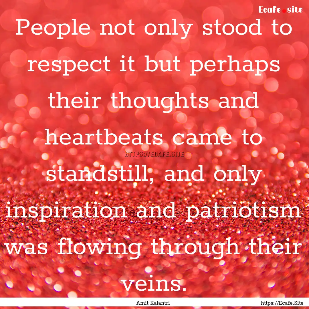 People not only stood to respect it but perhaps.... : Quote by Amit Kalantri