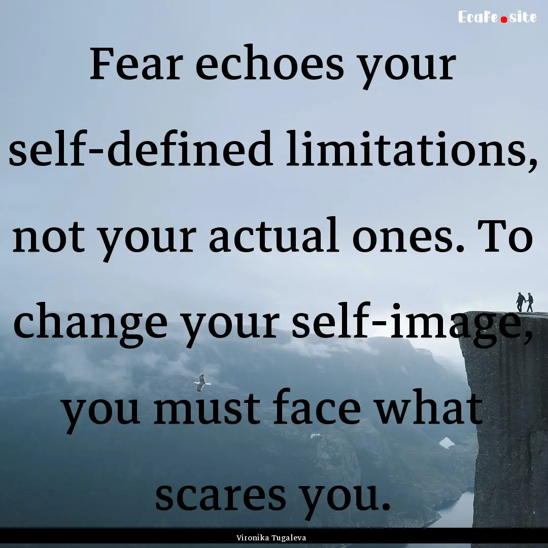 Fear echoes your self-defined limitations,.... : Quote by Vironika Tugaleva