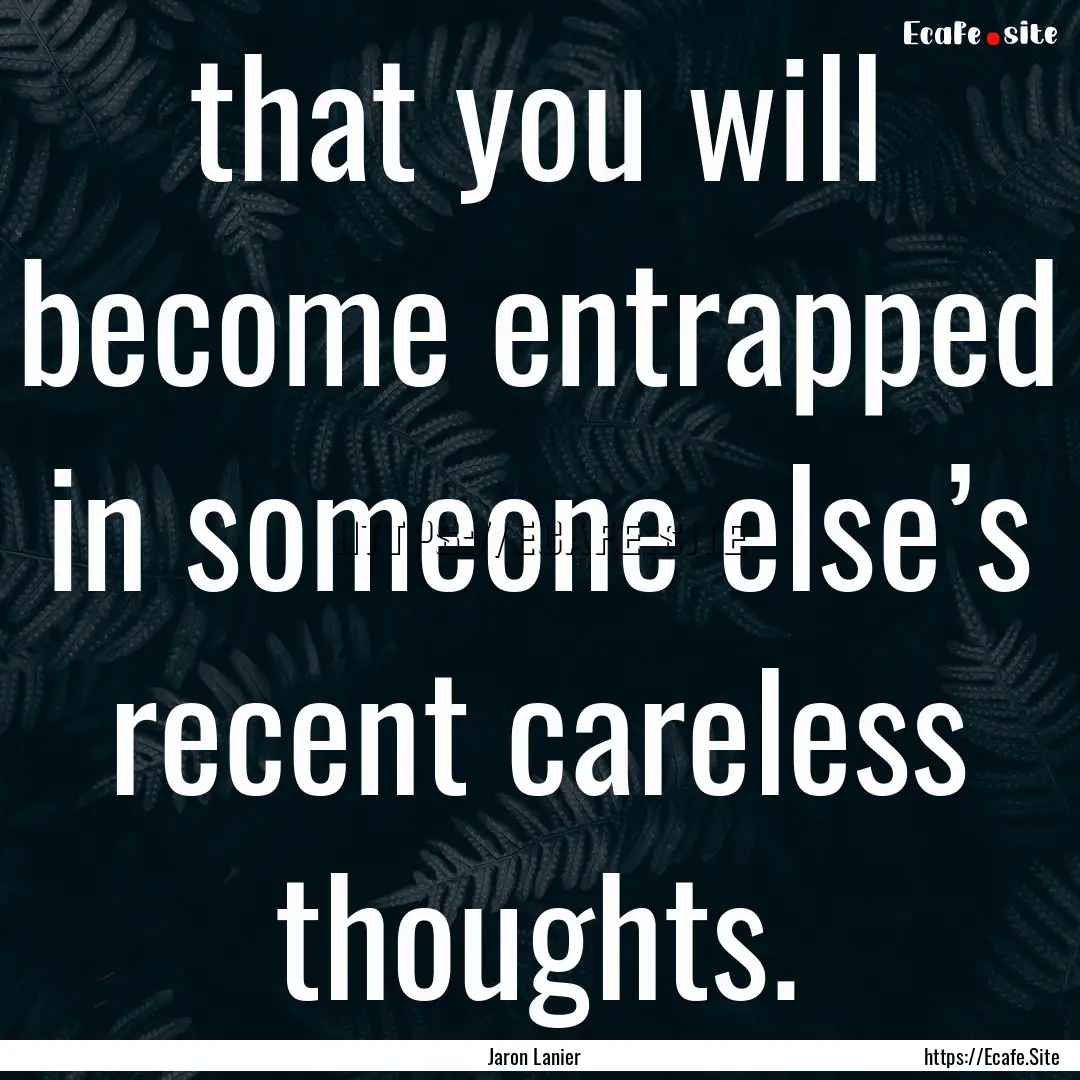 that you will become entrapped in someone.... : Quote by Jaron Lanier