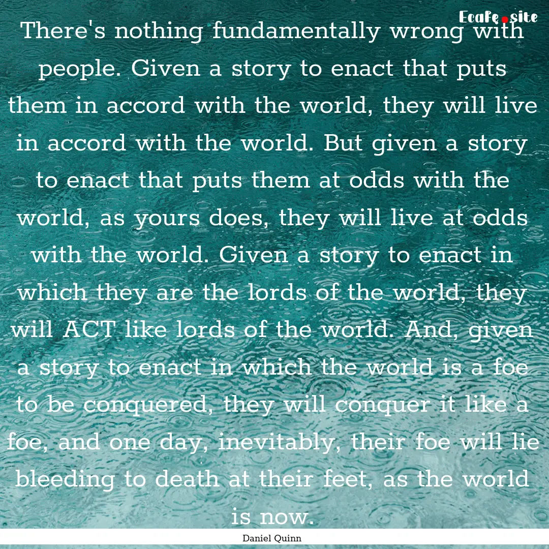 There's nothing fundamentally wrong with.... : Quote by Daniel Quinn