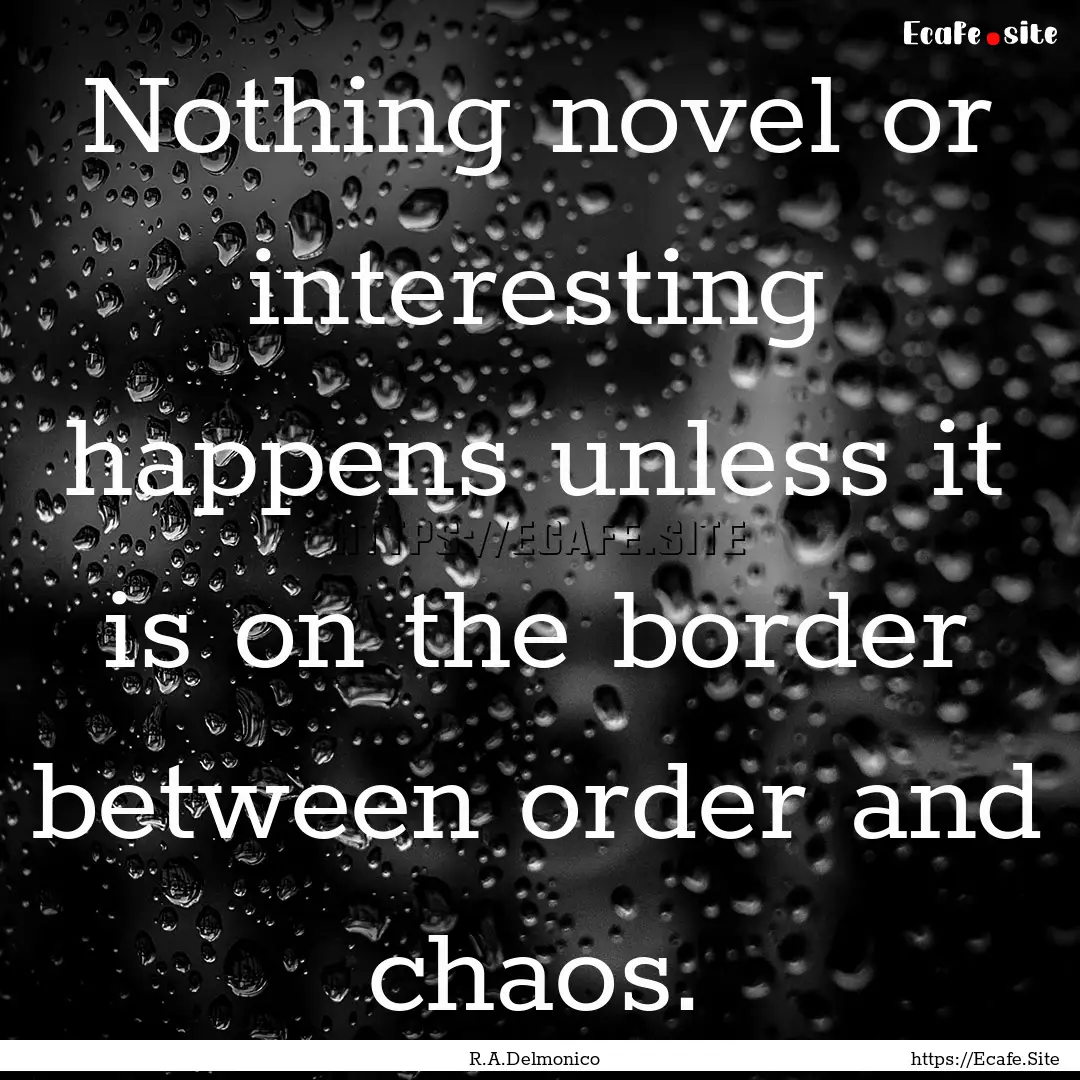 Nothing novel or interesting happens unless.... : Quote by R.A.Delmonico