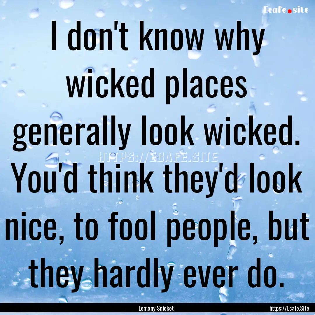 I don't know why wicked places generally.... : Quote by Lemony Snicket