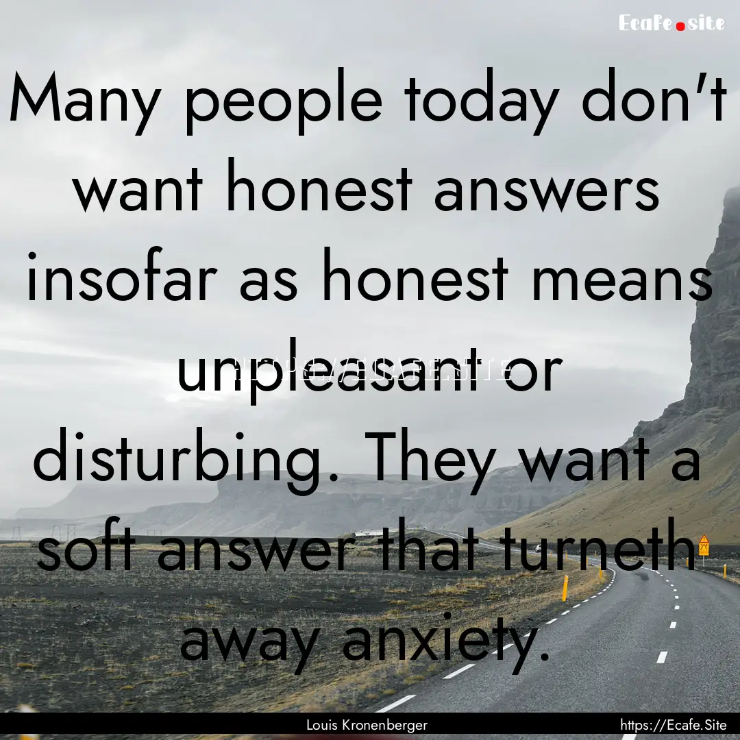 Many people today don't want honest answers.... : Quote by Louis Kronenberger