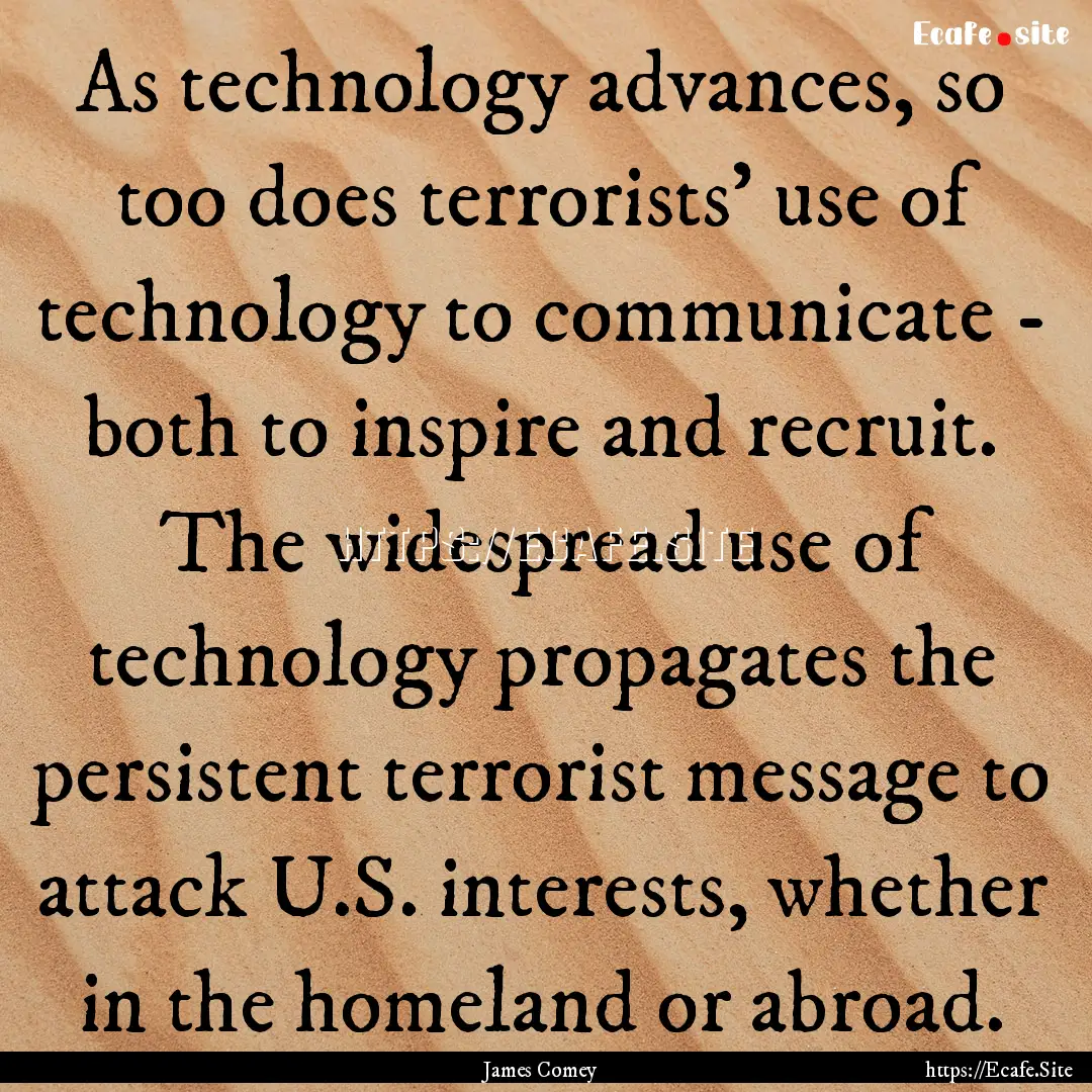 As technology advances, so too does terrorists'.... : Quote by James Comey