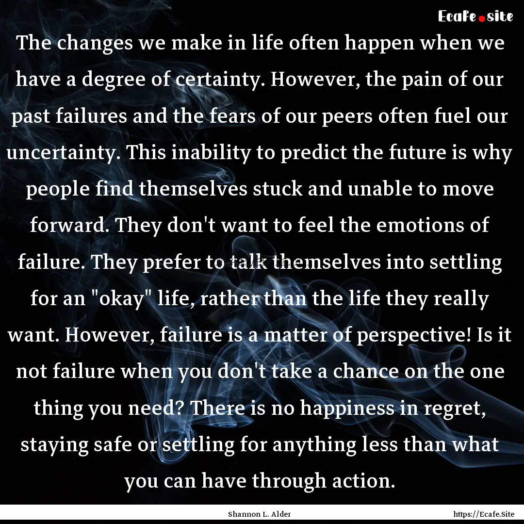 The changes we make in life often happen.... : Quote by Shannon L. Alder