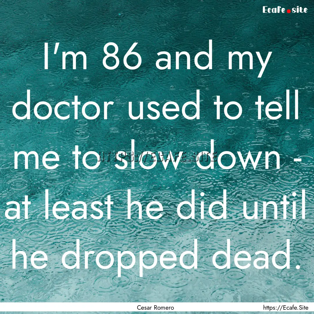 I'm 86 and my doctor used to tell me to slow.... : Quote by Cesar Romero