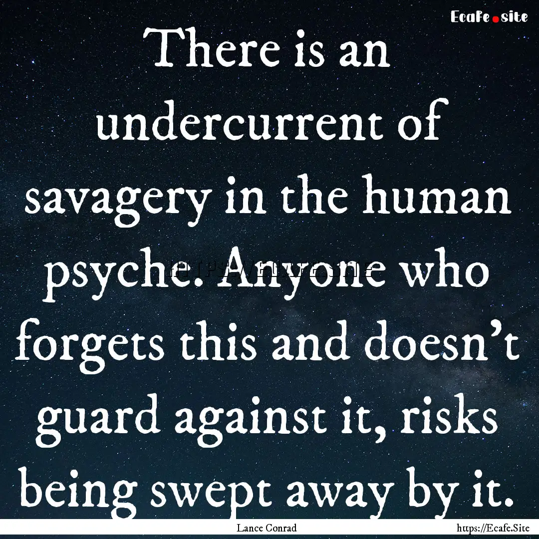 There is an undercurrent of savagery in the.... : Quote by Lance Conrad