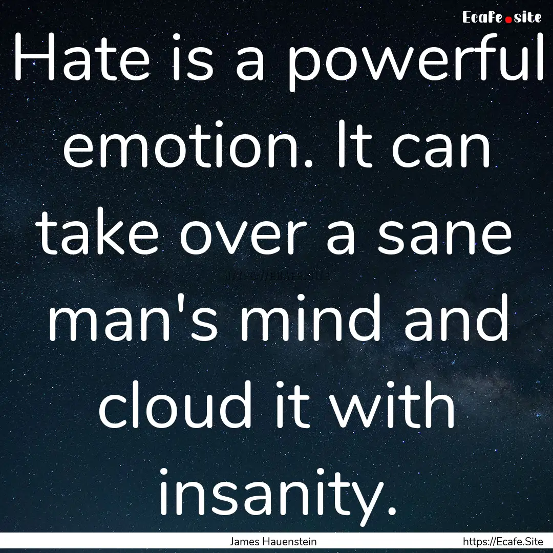 Hate is a powerful emotion. It can take over.... : Quote by James Hauenstein