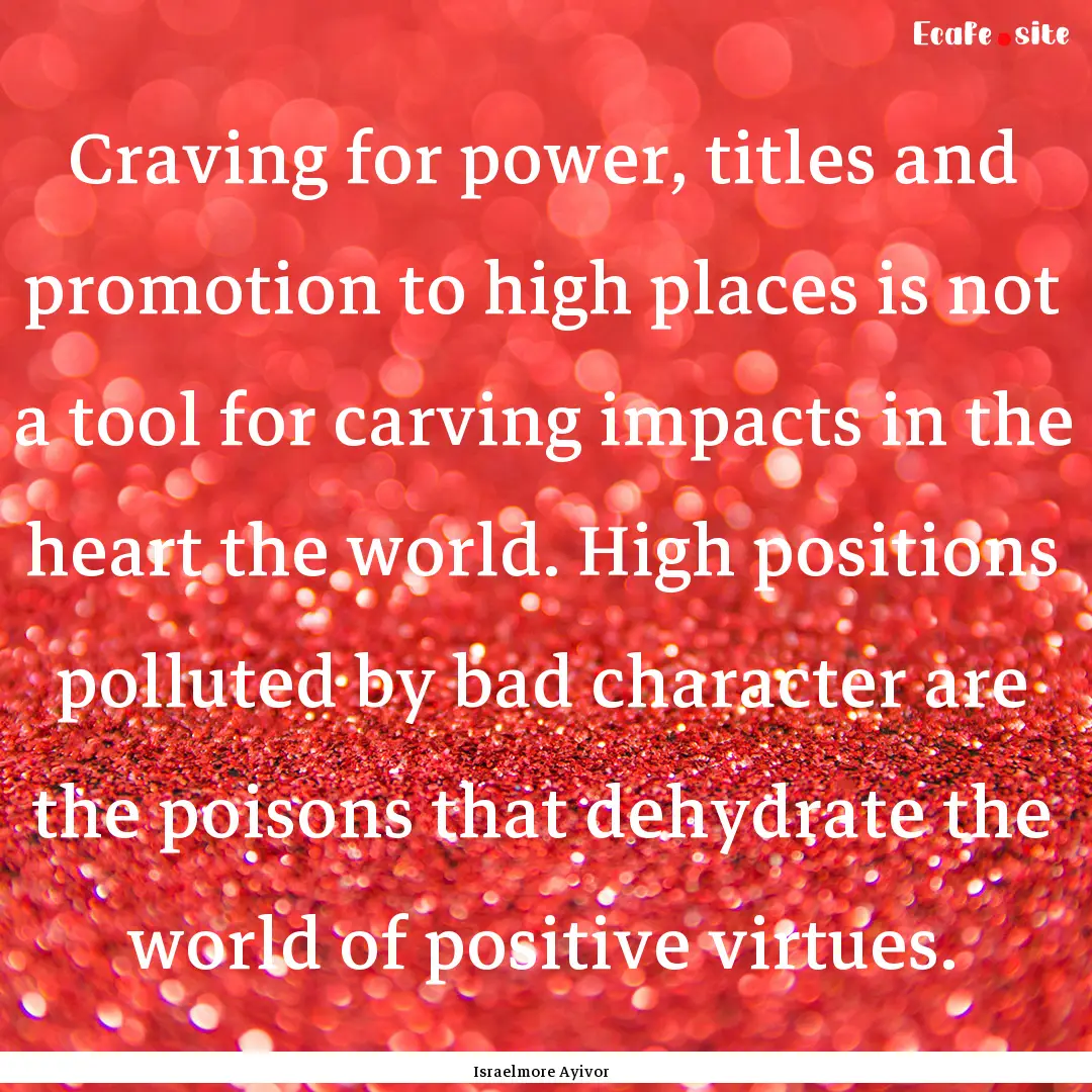 Craving for power, titles and promotion to.... : Quote by Israelmore Ayivor