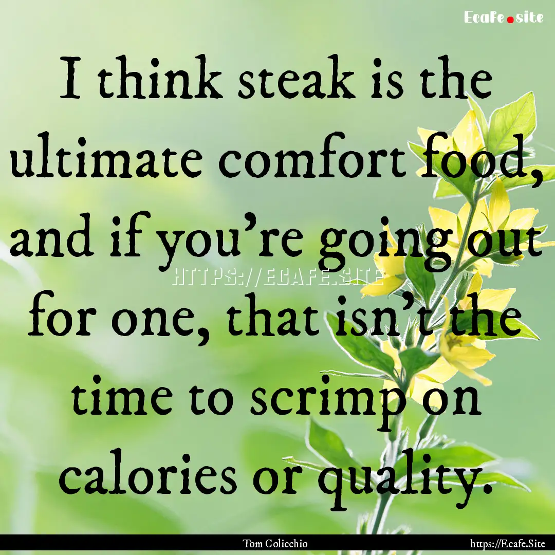 I think steak is the ultimate comfort food,.... : Quote by Tom Colicchio