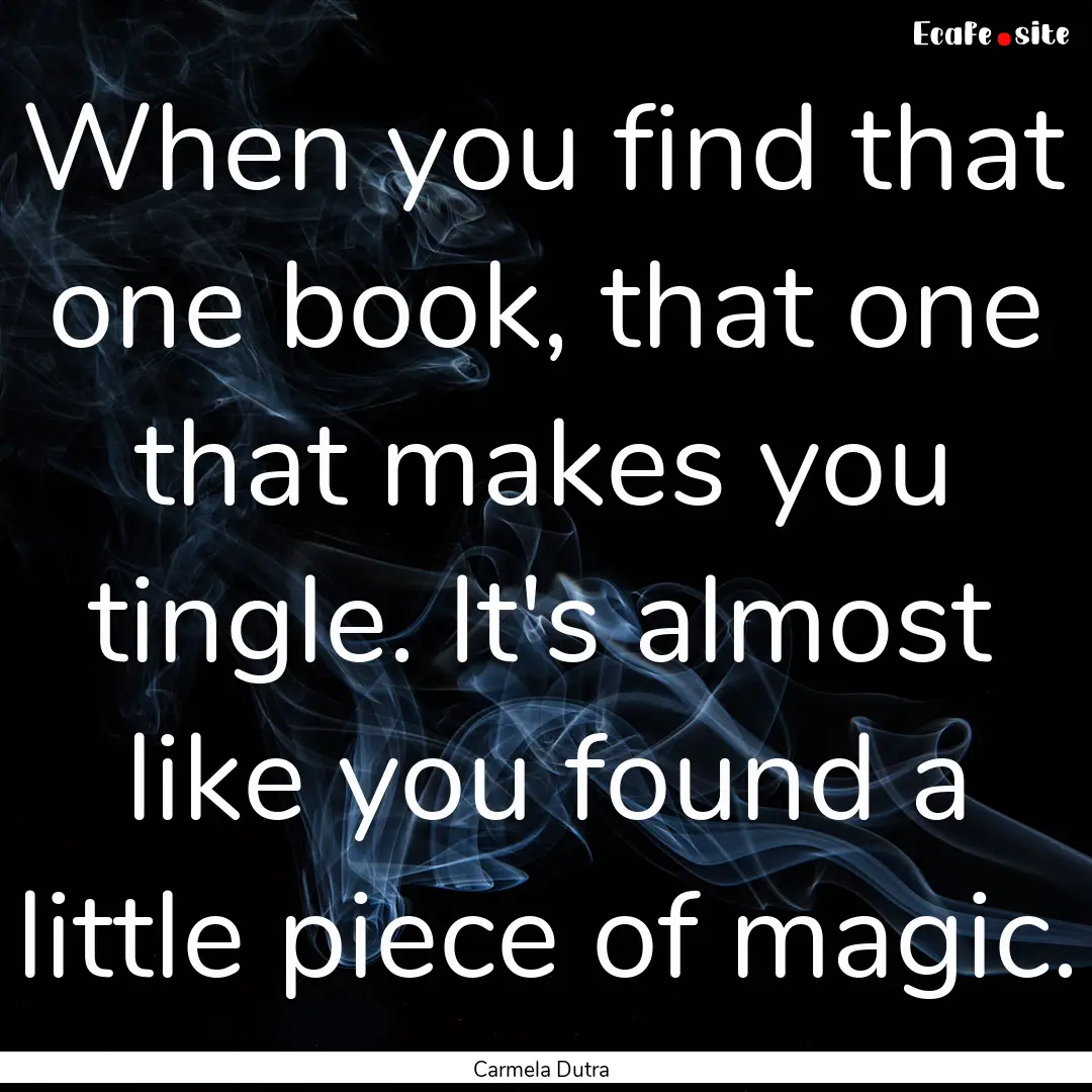 When you find that one book, that one that.... : Quote by Carmela Dutra