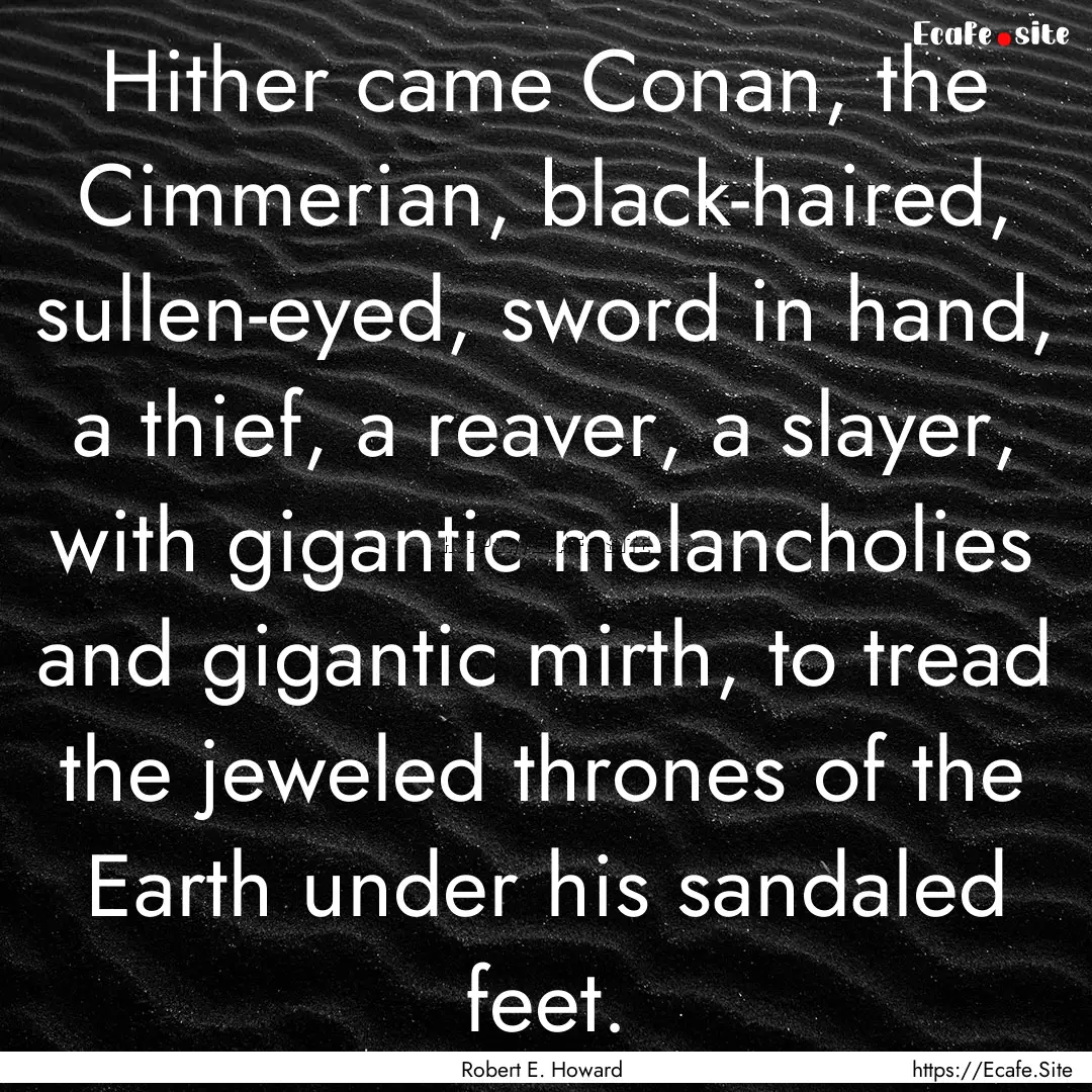 Hither came Conan, the Cimmerian, black-haired,.... : Quote by Robert E. Howard