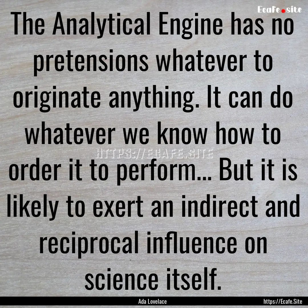 The Analytical Engine has no pretensions.... : Quote by Ada Lovelace