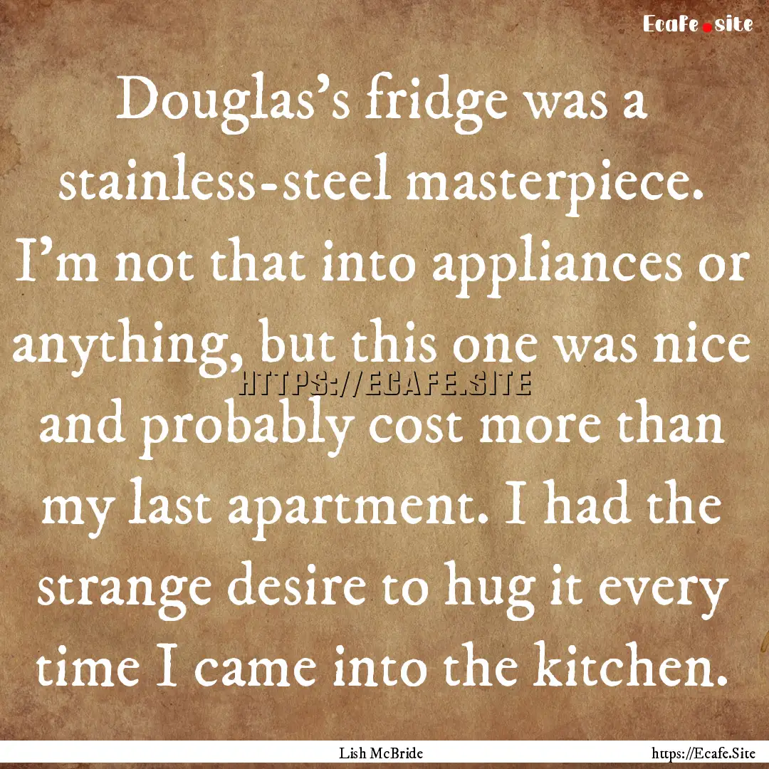 Douglas’s fridge was a stainless-steel.... : Quote by Lish McBride