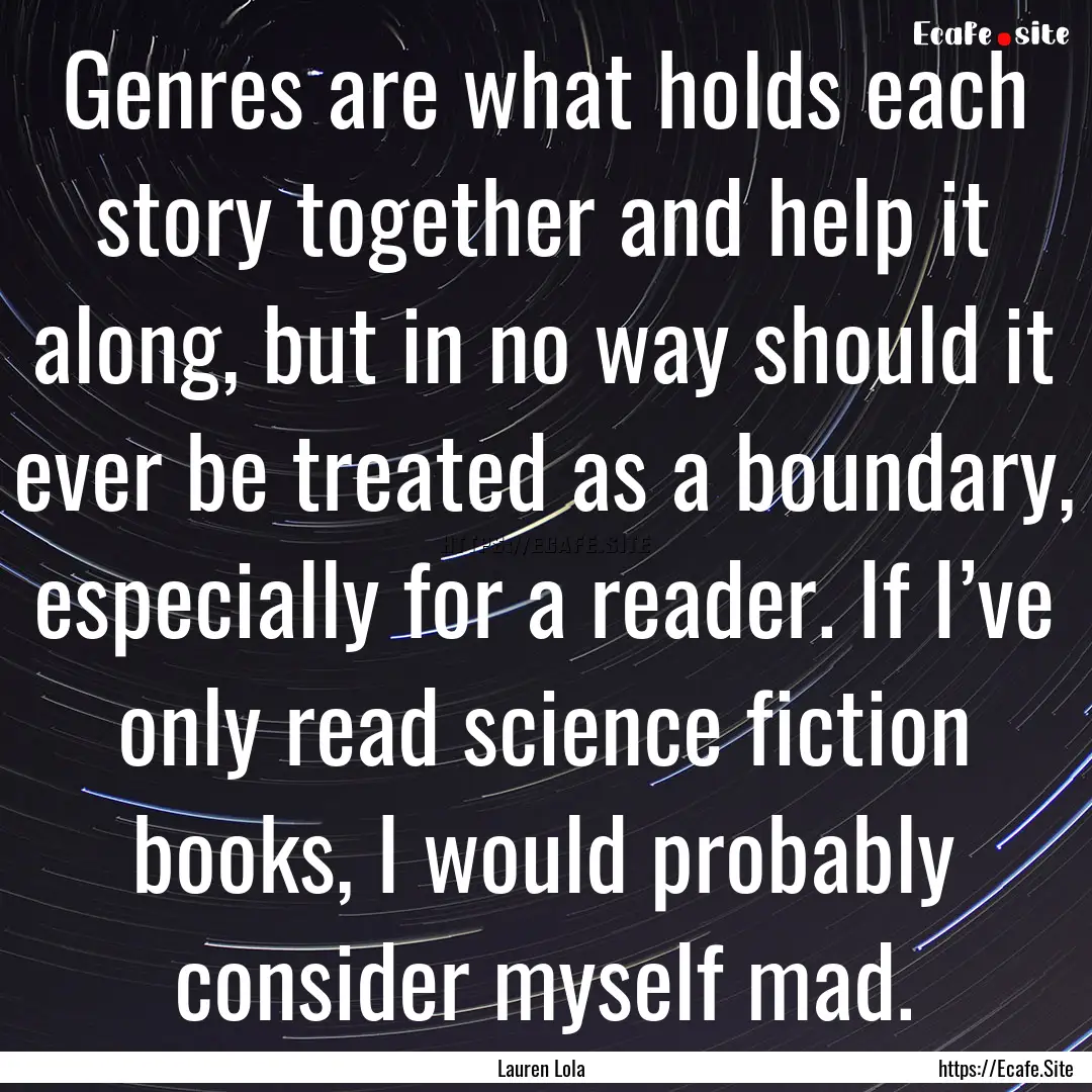 Genres are what holds each story together.... : Quote by Lauren Lola