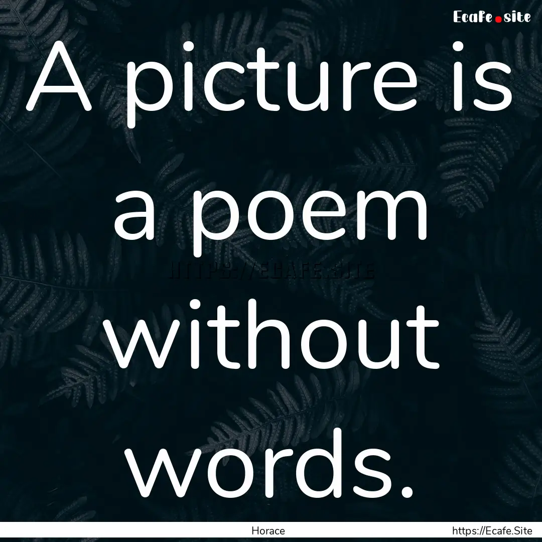 A picture is a poem without words. : Quote by Horace