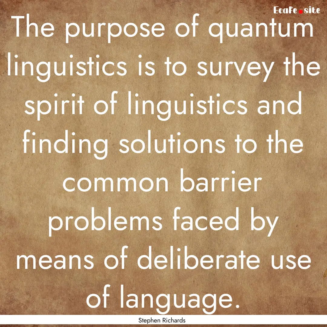 The purpose of quantum linguistics is to.... : Quote by Stephen Richards