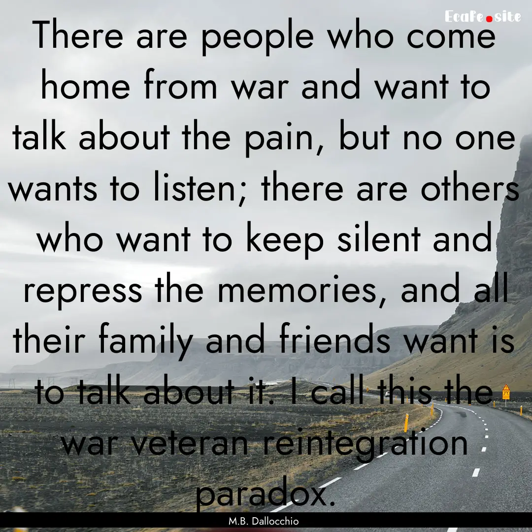 There are people who come home from war and.... : Quote by M.B. Dallocchio